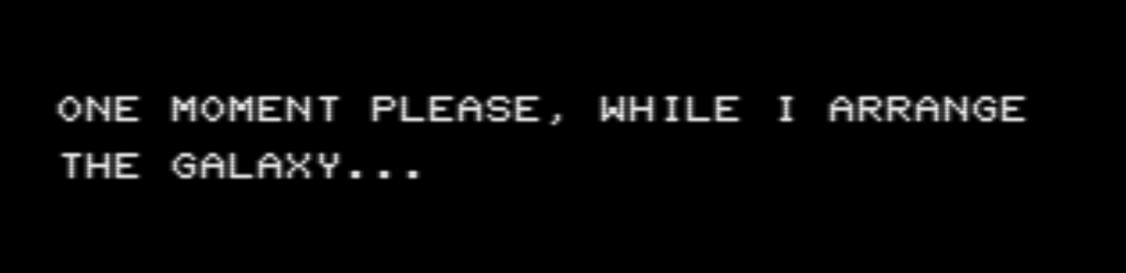 ONE MOMENT PLEASE, WHILE I ARRANGE THE GALAXY